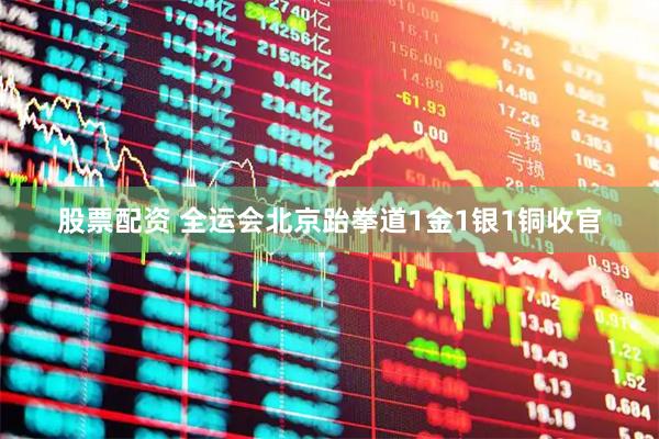 股票配资 全运会北京跆拳道1金1银1铜收官