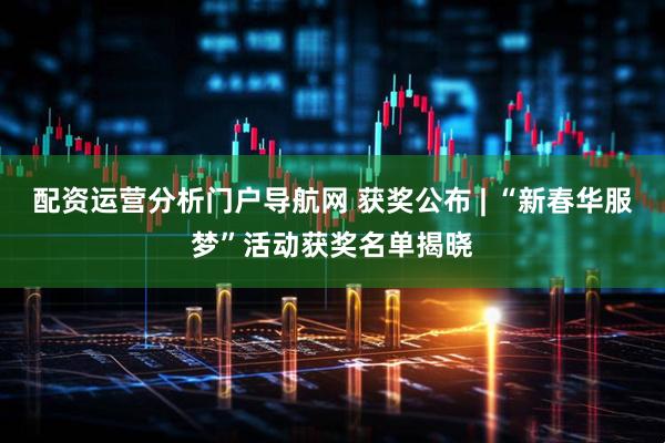 配资运营分析门户导航网 获奖公布 | “新春华服梦”活动获奖名单揭晓